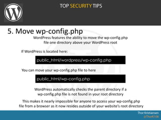 5. Move wp-config.php
WordPress features the ability to move the wp-config.php
file one directory above your WordPress root
This makes it nearly impossible for anyone to access your wp-config.php
file from a browser as it now resides outside of your website’s root directory
You can move your wp-config.php file to here
WordPress automatically checks the parent directory if a
wp-config.php file is not found in your root directory
public_html/wordpress/wp-config.php
If WordPress is located here:
public_html/wp-config.php
 
