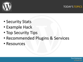 • Security Stats
• Example Hack
• Top Security Tips
• Recommended Plugins & Services
• Resources
 
