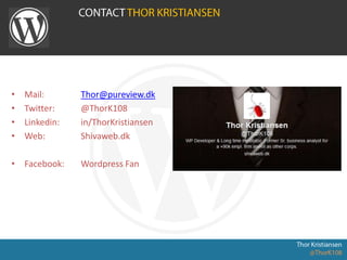 • Mail: Thor@pureview.dk
• Twitter: @ThorK108
• Linkedin: in/ThorKristiansen
• Web: Shivaweb.dk
• Facebook: Wordpress Fan
 