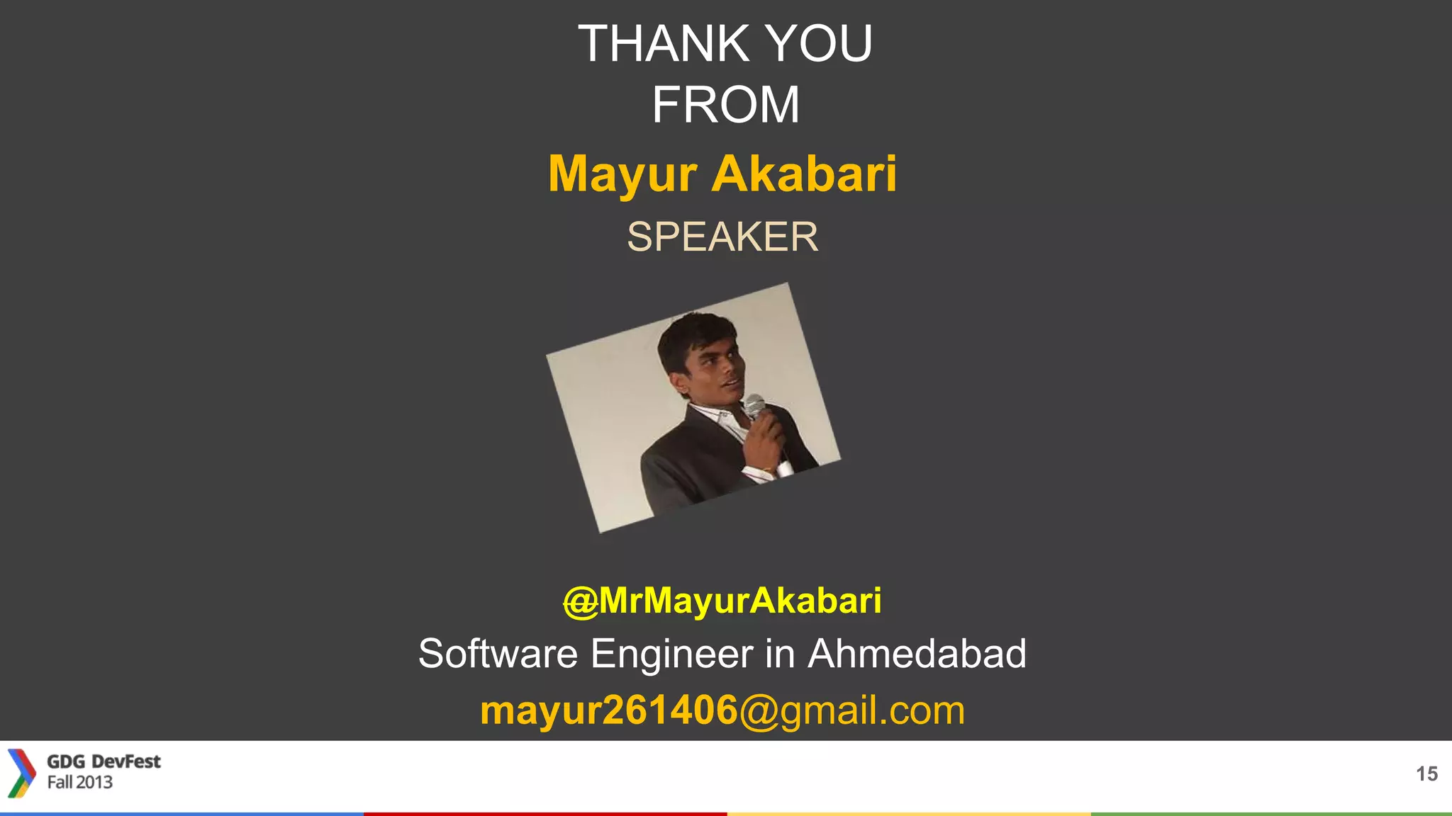 15
THANK YOU
FROM
Mayur Akabari
SPEAKER
@MrMayurAkabari
Software Engineer in Ahmedabad
mayur261406@gmail.com
and response
 