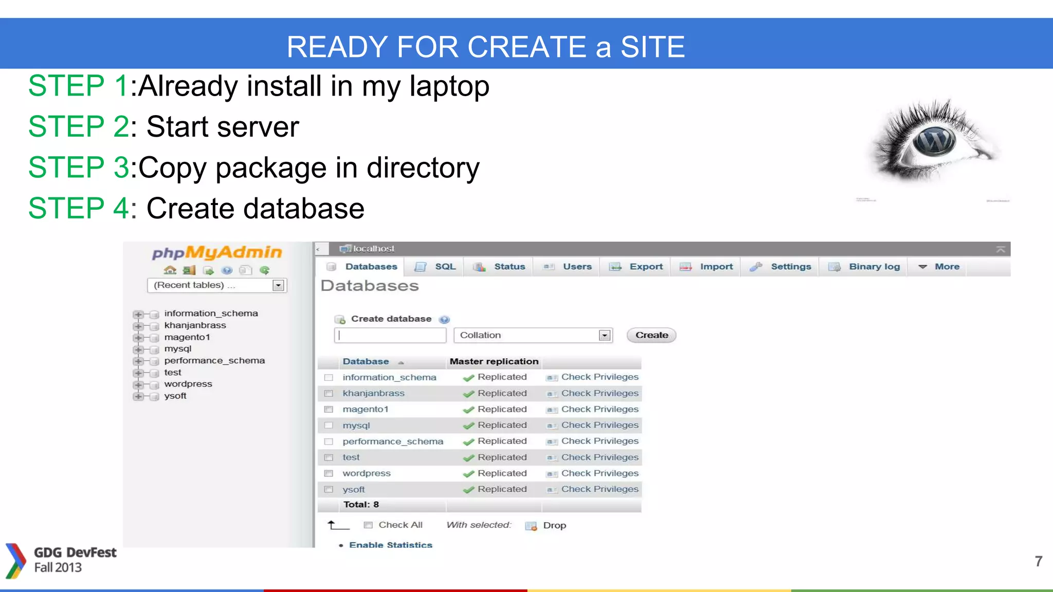 READY FOR CREATE a SITE
STEP 1:Already install in my laptop
STEP 2: Start server
STEP 3:Copy package in directory
STEP 4: Create database
7
 