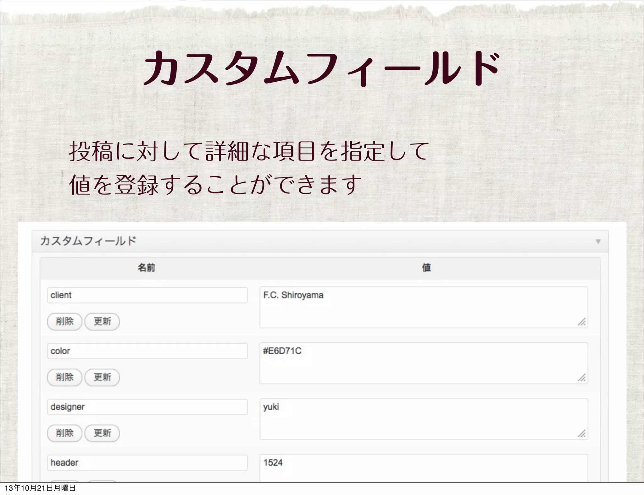 カスタムフィールド
投稿に対して詳細な項目を指定して
値を登録することができます

13年10月21日月曜日

 