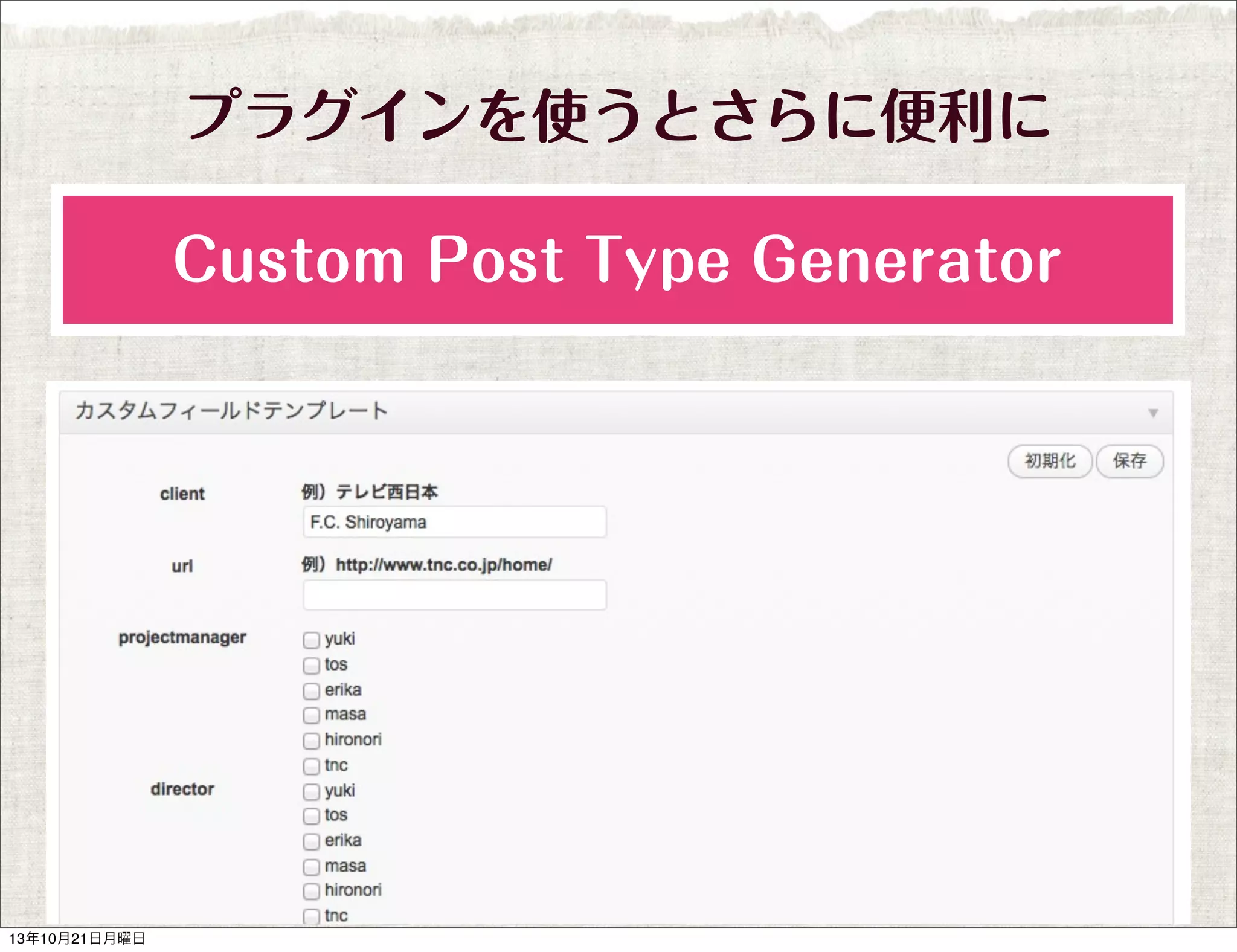 プラグインを使うとさらに便利に
Custom Post Type Generator

13年10月21日月曜日

 