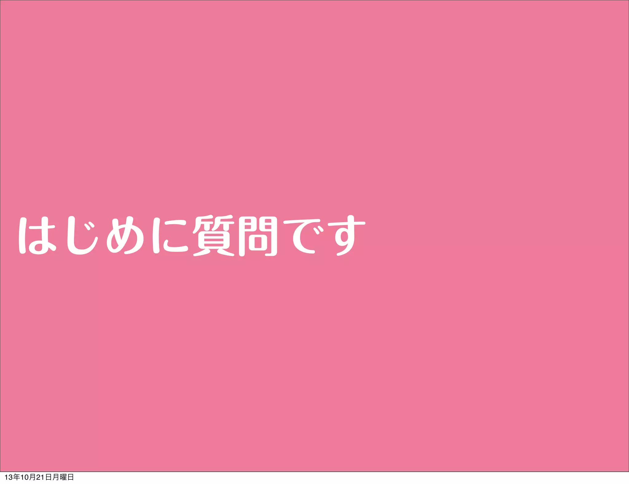 はじめに質問です

13年10月21日月曜日

 