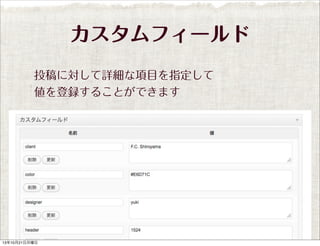 カスタムフィールド
投稿に対して詳細な項目を指定して
値を登録することができます

13年10月21日月曜日

 