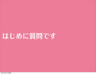 はじめに質問です

13年10月21日月曜日

 
