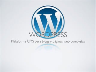 WORDPRESS
Plataforma CMS para blogs y páginas web completas

 