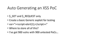 Auto Generating an XSS PoC
• $_GET and $_REQUEST only
• Create a basic Generic exploit for testing
• var=”><script>alert(1...