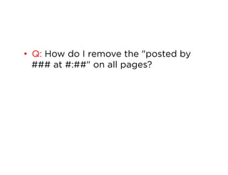 •  Q: How do I remove the "posted by
### at #:##" on all pages?

 