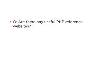 •  Q: Are there any useful PHP reference
websites?

 