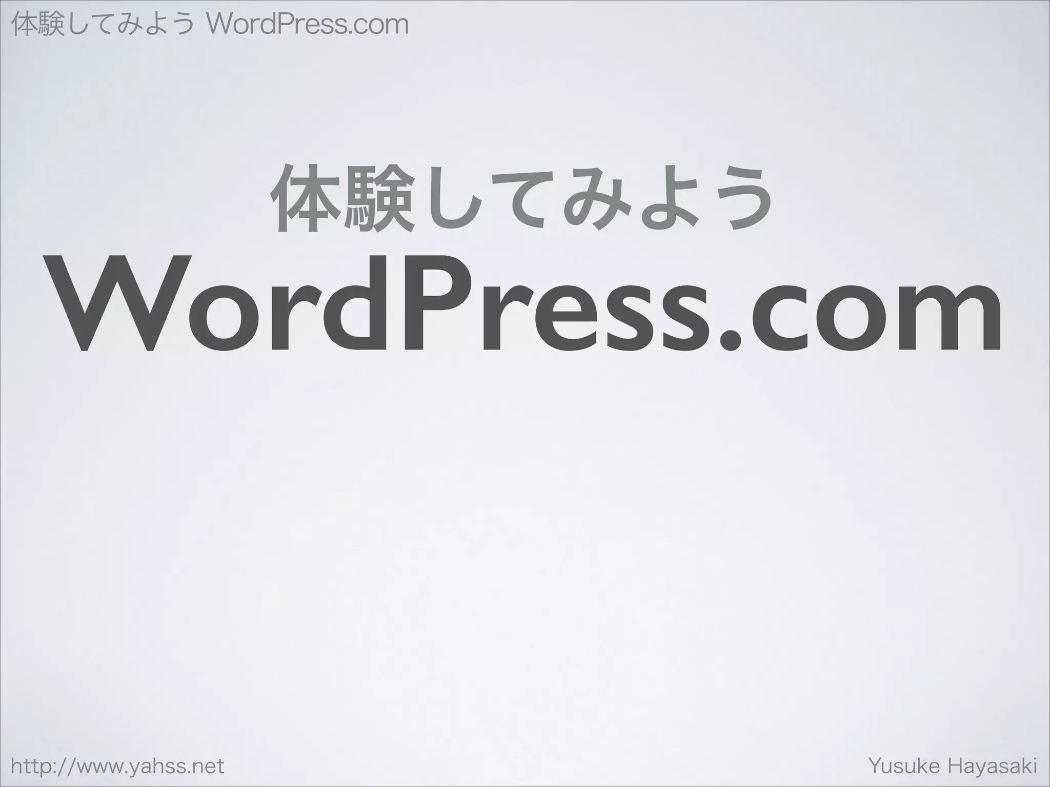 体験してみよう WordPress.com

体験してみよう

WordPress.com

http://www.yahss.net

Yusuke Hayasaki

 
