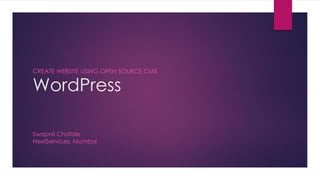 WordPress
CREATE WEBSITE USING OPEN SOURCE CMS
Swapnil Chafale
NextServices, Mumbai
 
