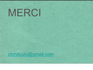 MERCI
otchibozo@gmail.com
 