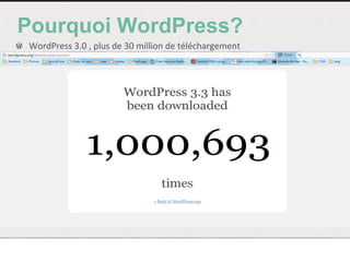 Pourquoi WordPress?
!   WordPress	
  3.0	
  ,	
  plus	
  de	
  30	
  million	
  de	
  téléchargement	
  
 