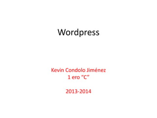 Wordpress
Kevin Condolo Jiménez
1 ero “C”
2013-2014
 