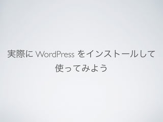 実際に WordPress をインストールして 
使ってみよう
 