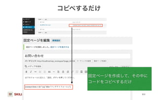 SKILLHUB 
コピペするだけ 
固定ページを作成して、その中に 
コードをコピペするだけ 
111 
 