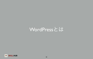 SKILLHUB 
WordPressとは 
42 
 