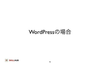 SKILLHUB 
WordPressの場合 
46 
 