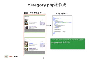 SKILLHUB 
category.phpを作成 
80 
category.php 
カテゴリーページのテンプレートである 
category.phpを作成する 
動物、ブログカテゴリー 
 