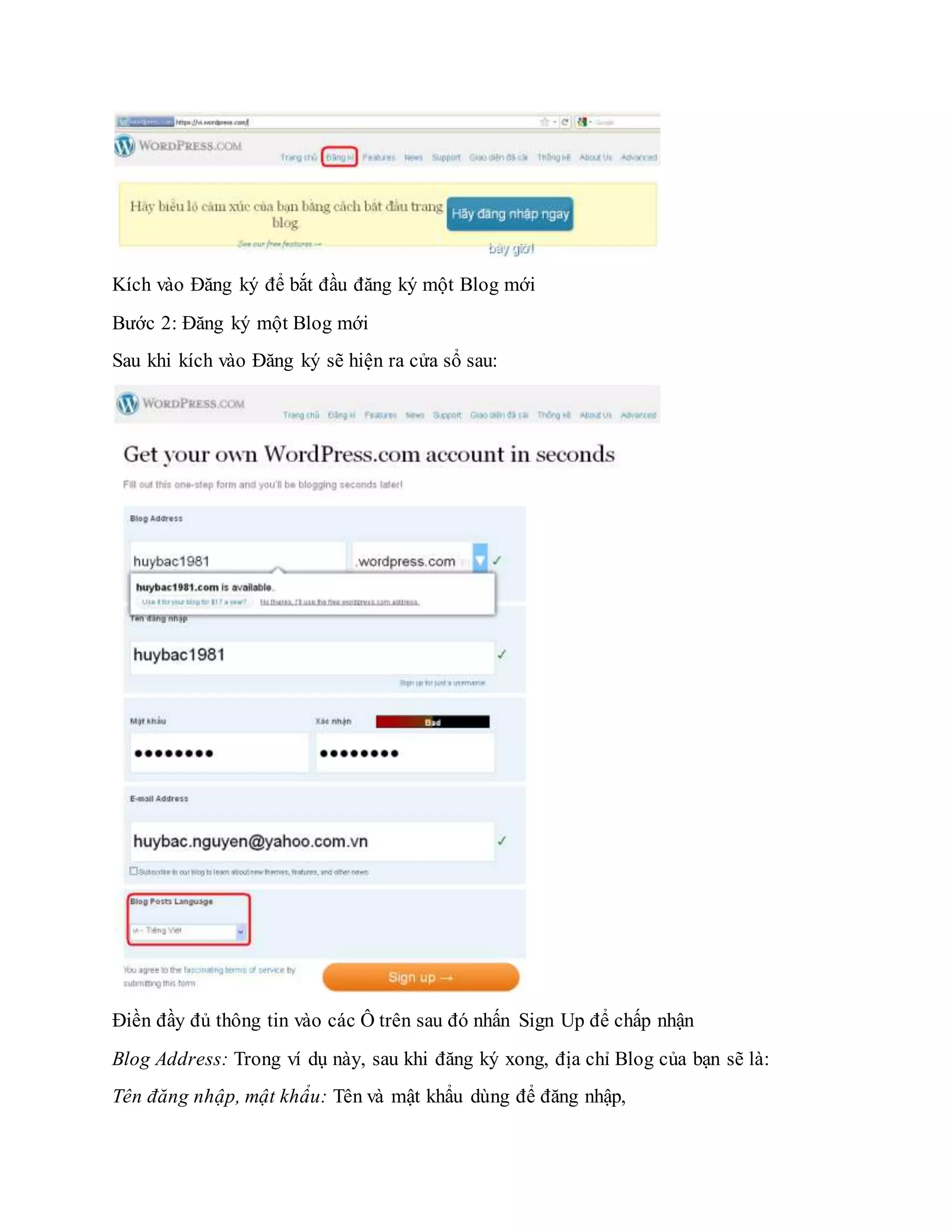 Kích vào Đăng ký để bắt đầu đăng ký một Blog mới
Bước 2: Đăng ký một Blog mới
Sau khi kích vào Đăng ký sẽ hiện ra cửa sổ sau:
Điền đầy đủ thông tin vào các Ô trên sau đó nhấn Sign Up để chấp nhận
Blog Address: Trong ví dụ này, sau khi đăng ký xong, địa chỉ Blog của bạn sẽ là:
Tên đăng nhập, mật khẩu: Tên và mật khẩu dùng để đăng nhập,
 