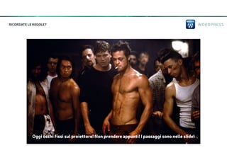 WORDPRESSRICORDATE LE REGOLE?
Oggi occhi fissi sul proiettore! Non prendere appunti! I passaggi sono nelle slide!
 