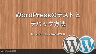 WordPressのテストと
デバッグ方法
Tsuyoshi. (@andante0727)
WordBench 静岡
 