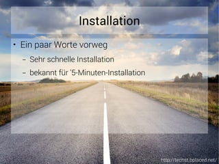 http://techst.bplaced.net/
Installation
● Ein paar Worte vorweg
– Sehr schnelle Installation
– bekannt für '5-Minuten-Installation
 