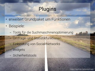 http://techst.bplaced.net/
Plugins
● erweitert Grundpaket um Funktionen
● Beispiele:
– Tools für die Suchmaschinenoptimierung
– Umfrage- und Statistikfunktionen
– Einbindung von Social-Networks
– Widgets
– Sicherheitstools
 