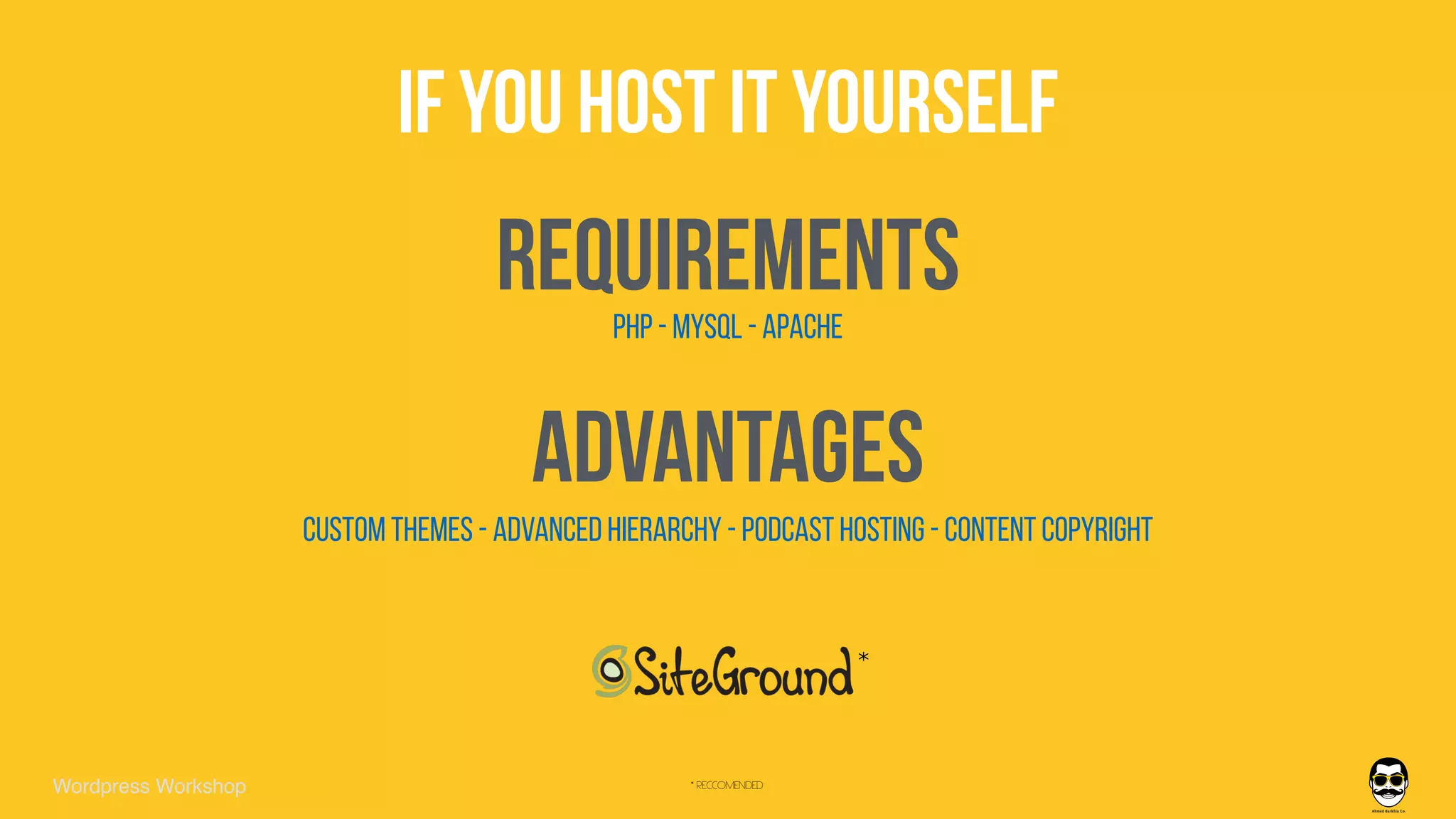 IF YOU HOST IT YOURSELF
REQUIREMENTSPHP - MYSQL - APACHE
Wordpress Workshop
*
* RECCOMENDED
ADVANTAGES
Custom Themes - Advanced Hierarchy - Podcast Hosting - Content Copyright
 