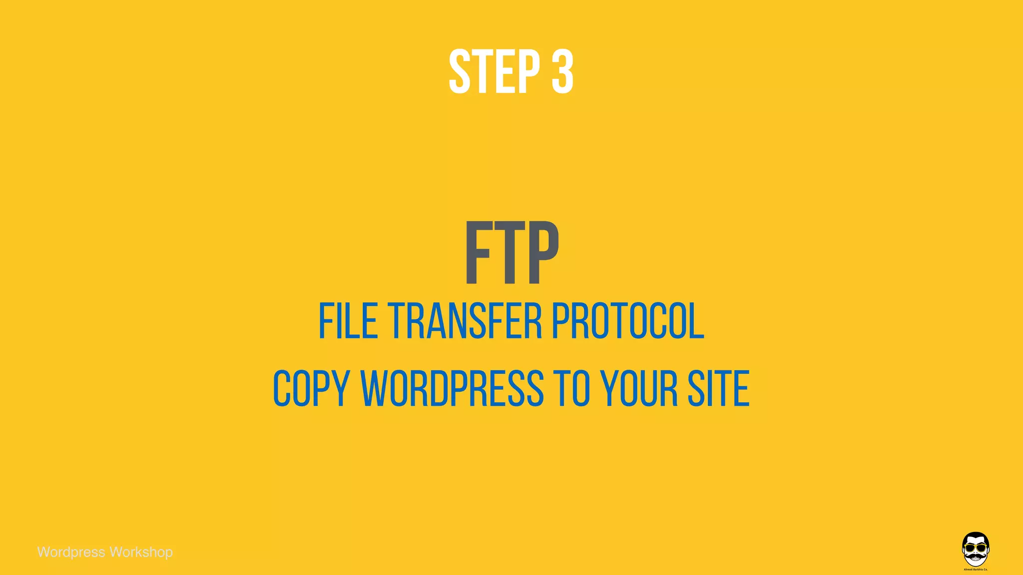STEP 3
FTP
copy wordpress to your site
File transfer protocol
Wordpress Workshop
 