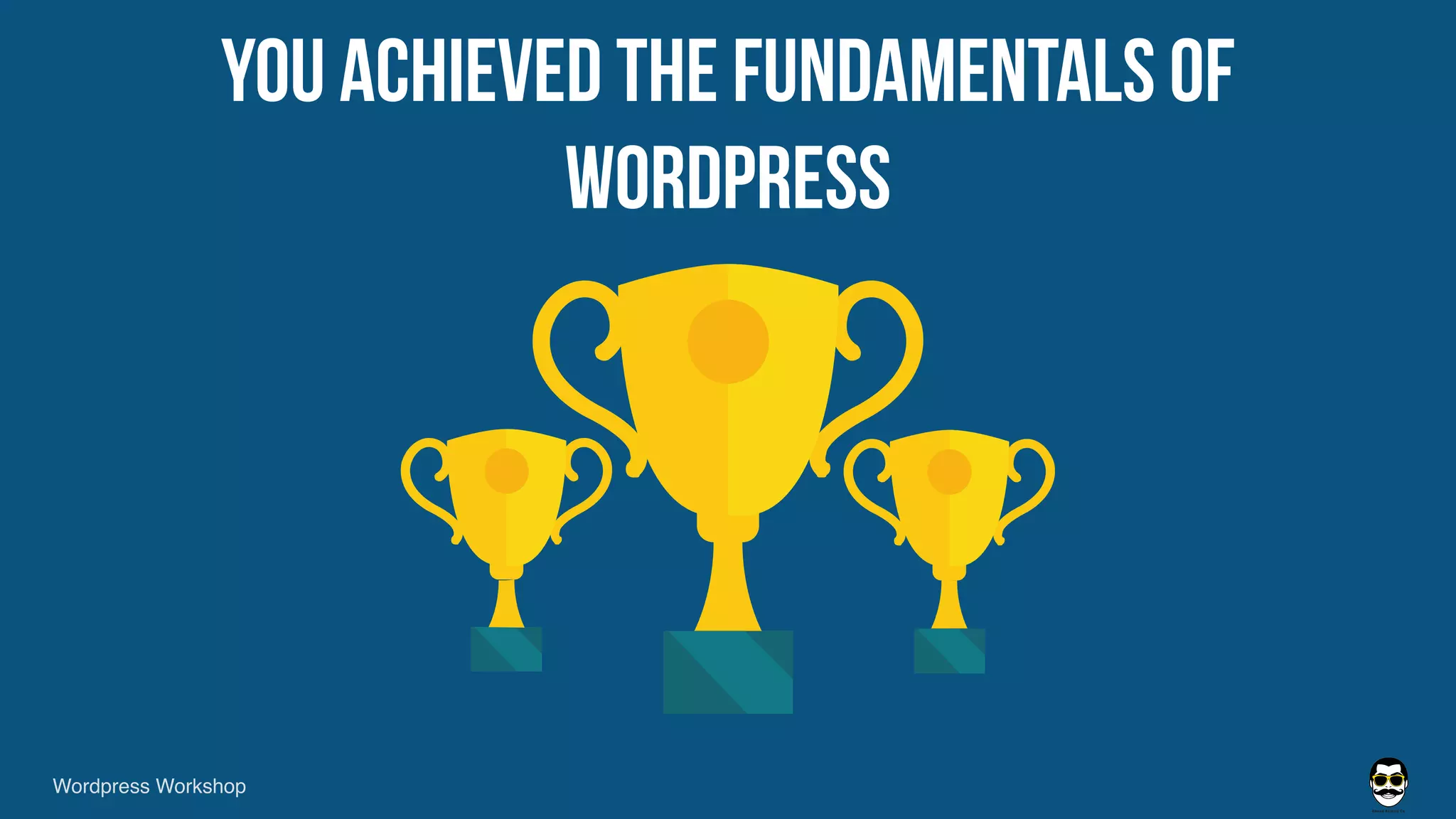 YOU ACHIEVED THE FUNDAMENTALS OF
WORDPRESS
Wordpress Workshop
 