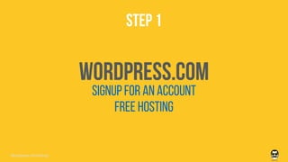 STEP 1
Wordpress Workshop
wordpress.com
signup for an account
Free Hosting
 