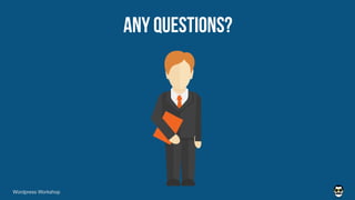 ANY QUESTIONS?
Wordpress Workshop
 
