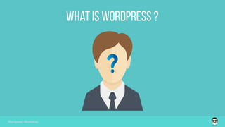 what is wordpress ?
Wordpress Workshop
 
