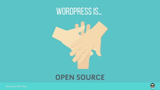 wordpress is…
Wordpress Workshop
OPEN SOURCE
 