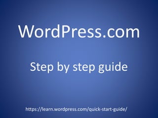 WordPress.com
https://learn.wordpress.com/quick-start-guide/
Step by step guide
 