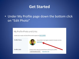 Get Started
? Under My Profile page down the bottom click
on “Edit Photo”