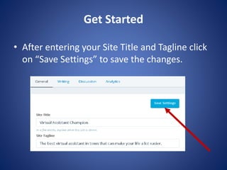 Get Started
? After entering your Site Title and Tagline click
on “Save Settings” to save the changes.