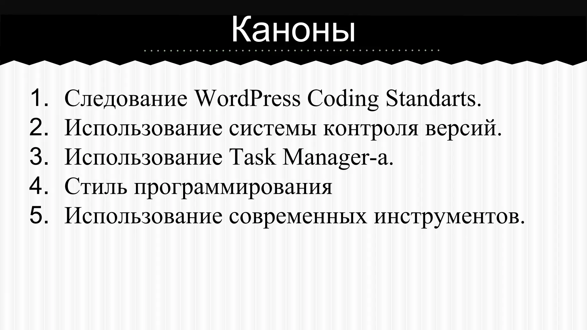 1. Следование WordPress Coding Standarts.
2. Использование системы контроля версий.
3. Использование Task Manager-а.
4. Стиль программирования
5. Использование современных инструментов.
Каноны
 