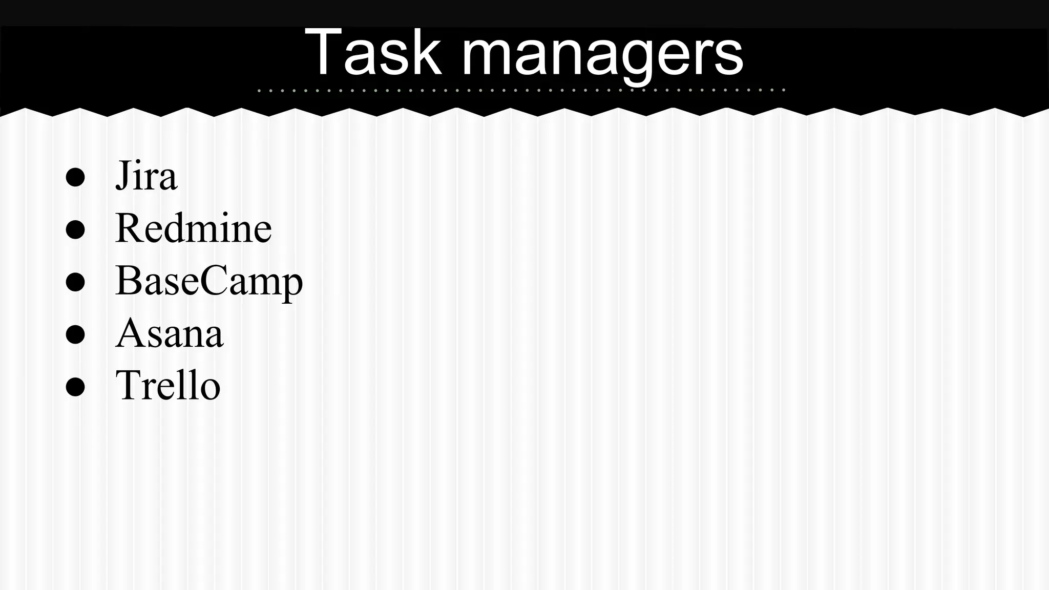 ● Jira
● Redmine
● BaseCamp
● Asana
● Trello
Task managers
 