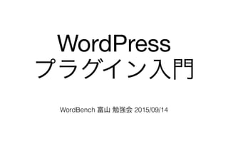 WordPress

プラグイン入門
WordBench 富山 勉強会 2015/09/14
 