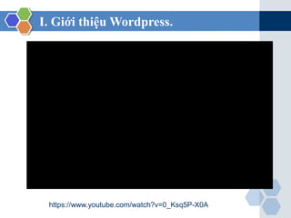 I. Giới thiệu Wordpress.
https://www.youtube.com/watch?v=0_Ksq5P-X0A
 