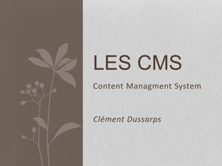 Content Managment System
LES CMS
Clément Dussarps
 