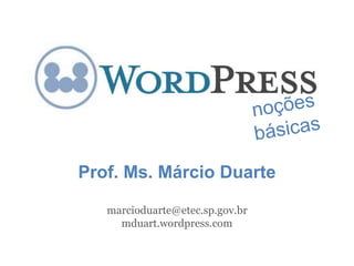 Prof. Ms. Márcio Duarte
marcioduarte@etec.sp.gov.br
mduart.wordpress.com
 