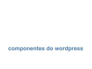 componentes do wordpress
 