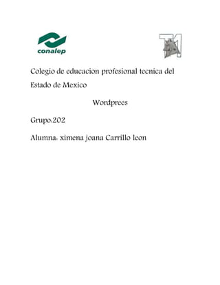 Colegio de educacion profesional tecnica del
Estado de Mexico
Wordprees
Grupo:202
Alumna: ximena joana Carrillo leon
 