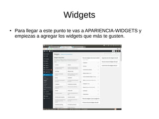 Widgets
● Para llegar a este punto te vas a APARIENCIA-WIDGETS y
empiezas a agregar los widgets que más te gusten.
 
