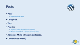 Posts
• Posts
• Editor visual e de texto
• Categorias
• Tags
• Plug-ins
• TinyMCE – Editor de textos mais completo.
• Efficient Related Posts – Permite relacionar Posts
• Adição de Midia e Imagem destacada.
• Comentários (menu)
 