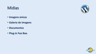 Midias
• Imagens únicas
• Galeria de Imagens
• Documentos
• Plug-in Foo Box.
 